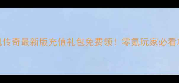 图片 🔥单机传奇最新版充值礼包免费领！零氪玩家必看攻略🔥