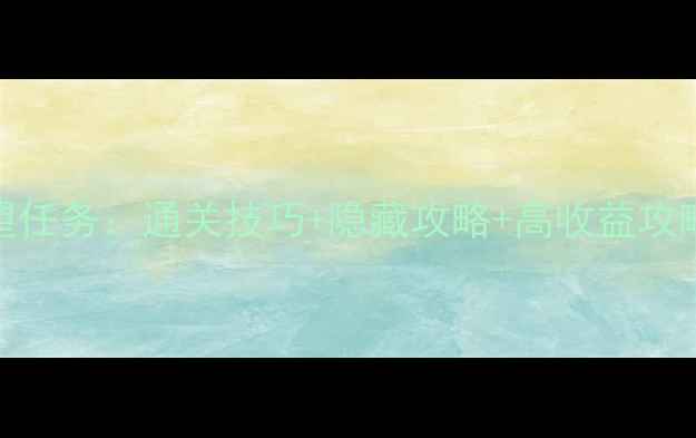 图片 🔥单机刷阵营声望任务：通关技巧+隐藏攻略+高收益攻略（附详细图文）