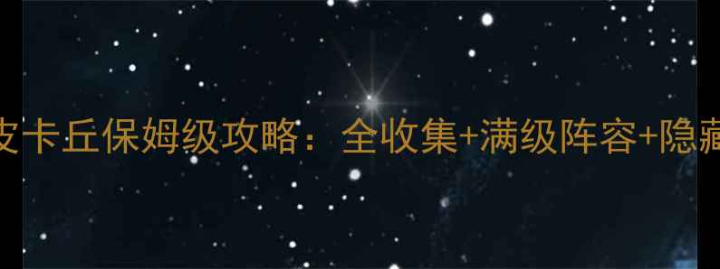 图片 🔥单机必玩！皮卡丘保姆级攻略：全收集+满级阵容+隐藏剧情全公开✨