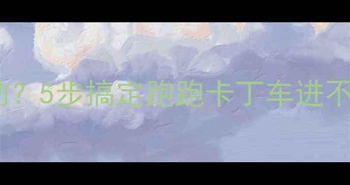图片 🔥单机模式无法启动？5步搞定跑跑卡丁车进不去终极攻略！🏎️1