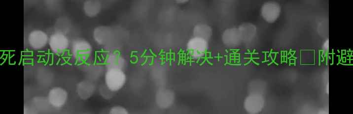 图片 🔥单机游戏卡死启动没反应？5分钟解决+通关攻略🔥附避坑指南！❗️