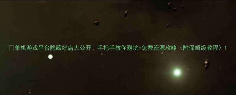 图片 🔥单机游戏平台隐藏好店大公开！手把手教你避坑+免费资源攻略（附保姆级教程）1