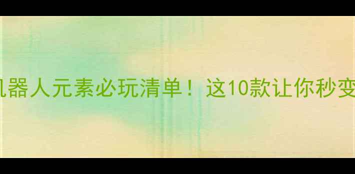 图片 🔥单机游戏机器人元素必玩清单！这10款让你秒变机甲战士✨1