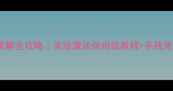 图片 🔥单机游戏破解全攻略｜美版激活保姆级教程+手残党避坑指南🎮1