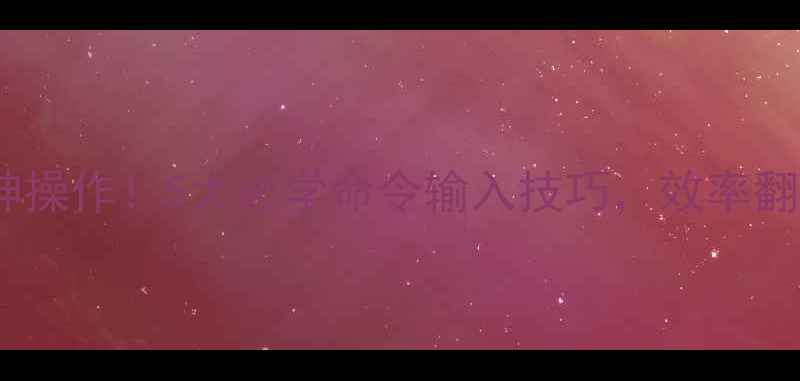 图片 🔥单机游戏神操作！5大必学命令输入技巧，效率翻倍不肝肝！2