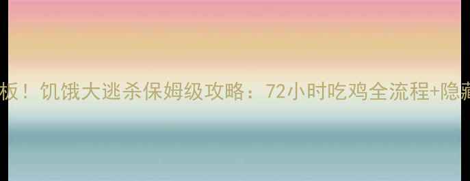 图片 🔥单机生存天花板！饥饿大逃杀保姆级攻略：72小时吃鸡全流程+隐藏技巧大公开🔥2