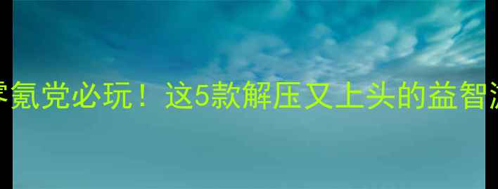 图片 🔥单机益智游戏推荐｜零氪党必玩！这5款解压又上头的益智游戏让我肝了200小时🔥1