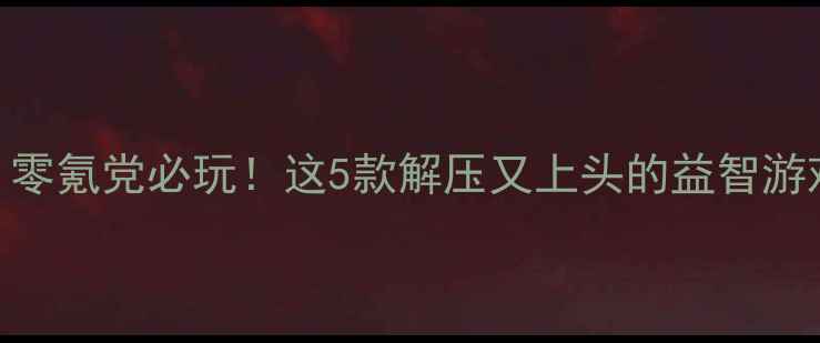 图片 🔥单机益智游戏推荐｜零氪党必玩！这5款解压又上头的益智游戏让我肝了200小时🔥2