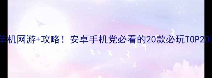 图片 🔥单机网游+攻略！安卓手机党必看的20款必玩TOP20💡1