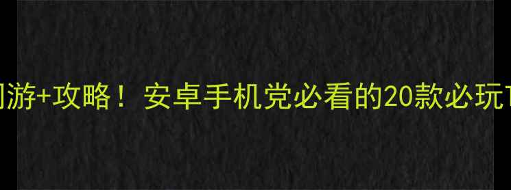 图片 🔥单机网游+攻略！安卓手机党必看的20款必玩TOP20💡2