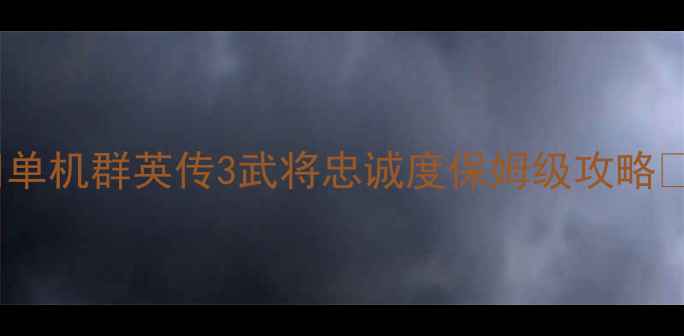 图片 🔥单机群英传3武将忠诚度保姆级攻略🔥2