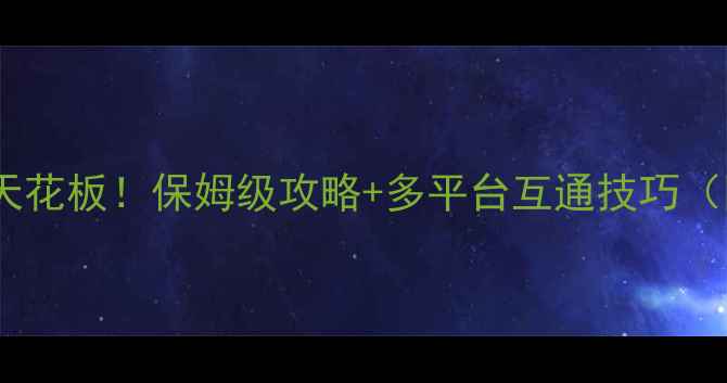 图片 🔥单机联机游戏天花板！保姆级攻略+多平台互通技巧（附零氪党福利）1