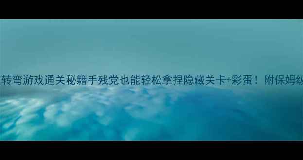 图片 🔥单机脑转弯游戏通关秘籍手残党也能轻松拿捏隐藏关卡+彩蛋！附保姆级攻略🔥2