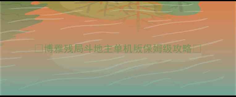 图片 🔥博雅残局斗地主单机版保姆级攻略🔥