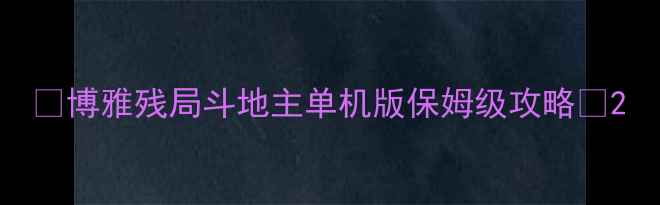 图片 🔥博雅残局斗地主单机版保姆级攻略🔥2