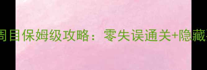 图片 🔥口袋叶绿二周目保姆级攻略：零失误通关+隐藏要素全解锁🔥2