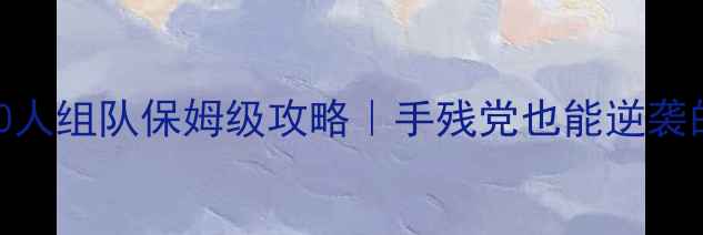 图片 🔥唐门会战10人组队保姆级攻略｜手残党也能逆袭的战术手册✨