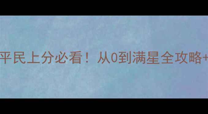 图片 🔥啪啪三国司马平民上分必看！从0到满星全攻略+阵容搭配秘籍🔥