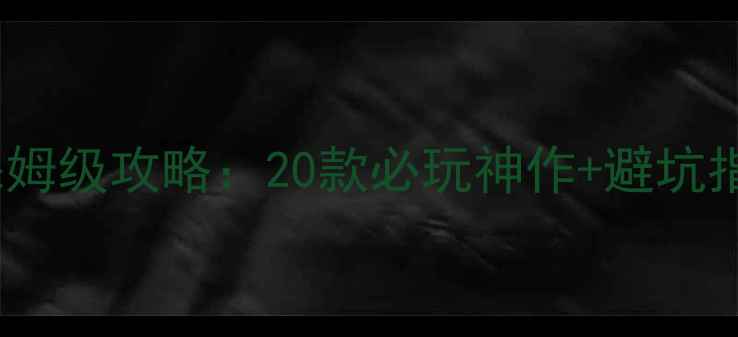 图片 🔥国产单机游戏保姆级攻略：20款必玩神作+避坑指南+配置要求全💻