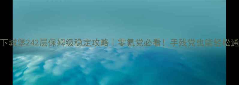 图片 🔥地下城堡242层保姆级稳定攻略｜零氪党必看！手残党也能轻松通关🔥