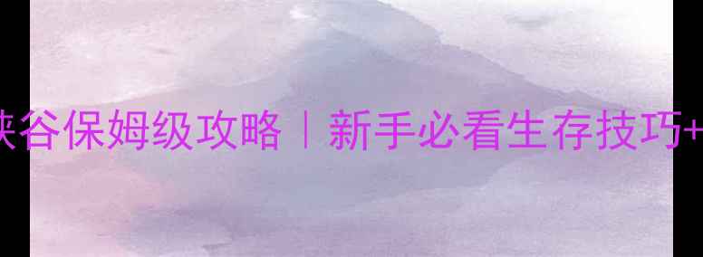 图片 🔥地底求生：红雾峡谷保姆级攻略｜新手必看生存技巧+隐藏BOSS打法全🔥2