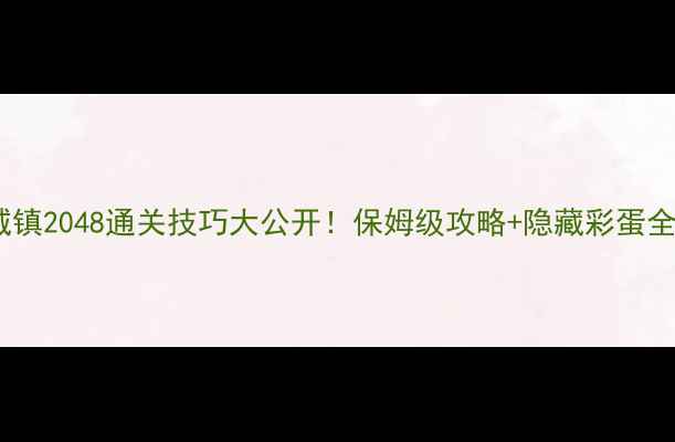 图片 🔥城镇2048通关技巧大公开！保姆级攻略+隐藏彩蛋全🔥1