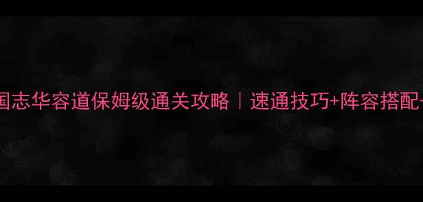 图片 🔥塔防三国志华容道保姆级通关攻略｜速通技巧+阵容搭配+BOSS弱点