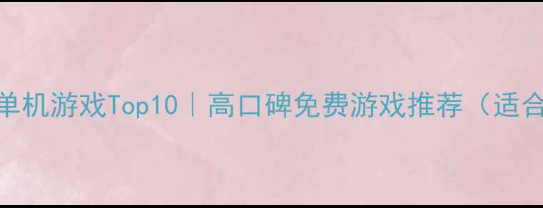 图片 🔥境外单机游戏Top10｜高口碑免费游戏推荐（适合女生）