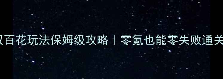 图片 🔥大唐无双百花玩法保姆级攻略｜零氪也能零失败通关全图鉴🌸2