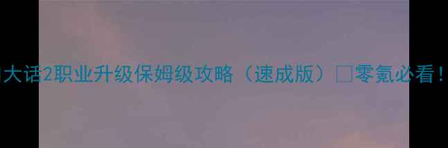 图片 🔥大话2职业升级保姆级攻略（速成版）🔥零氪必看！2