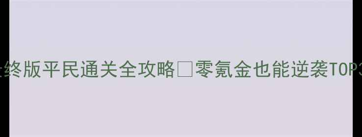 图片 🔥天子传奇最终版平民通关全攻略🔥零氪金也能逆袭TOP3💰必看干货1