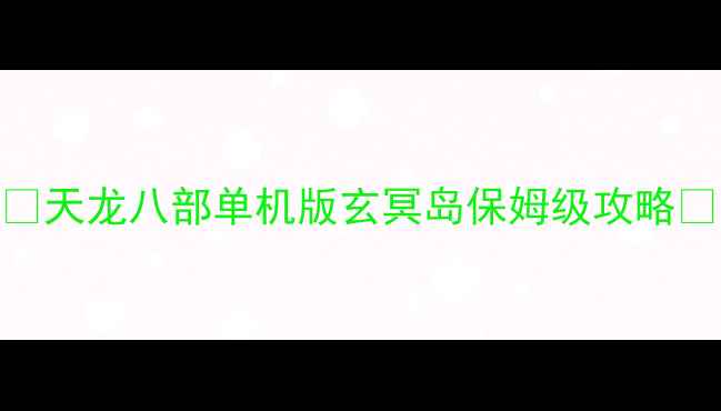 图片 🔥天龙八部单机版玄冥岛保姆级攻略🔥