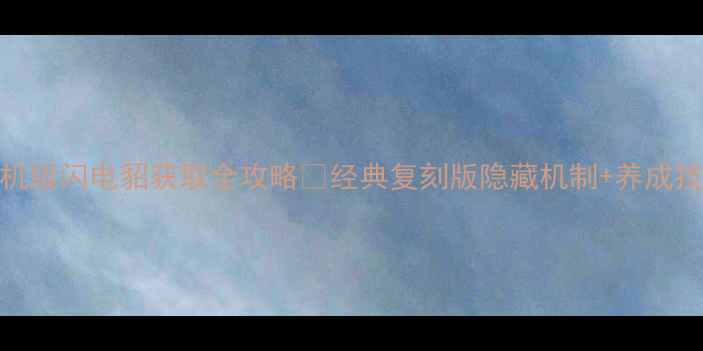 图片 🔥天龙八部单机版闪电貂获取全攻略✅经典复刻版隐藏机制+养成技巧+实战视频2