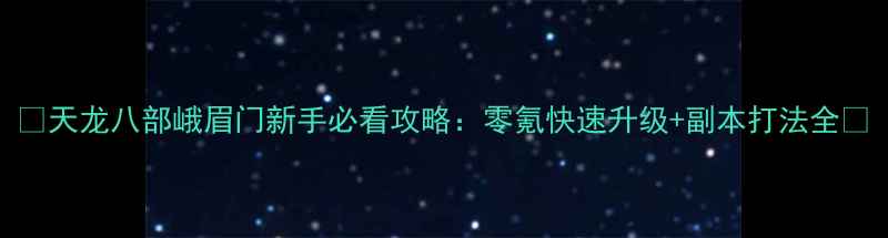 图片 🔥天龙八部峨眉门新手必看攻略：零氪快速升级+副本打法全🔥