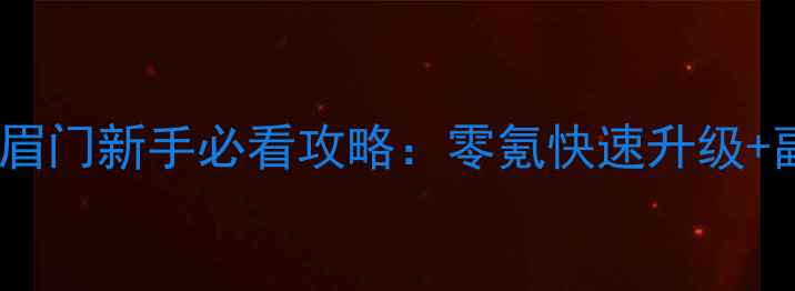 图片 🔥天龙八部峨眉门新手必看攻略：零氪快速升级+副本打法全🔥1