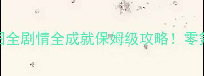 图片 🔥奇迹暖暖174全地图全剧情全成就保姆级攻略！零氪党也能轻松通关✨2