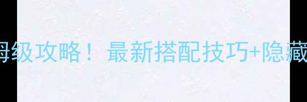 图片 🔥奇迹暖暖53期保姆级攻略！最新搭配技巧+隐藏服饰获取全公开🔥1