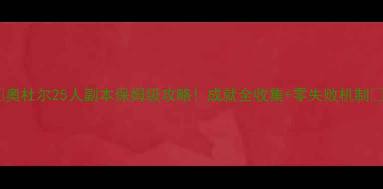 图片 🔥奥杜尔25人副本保姆级攻略！成就全收集+零失败机制🔥2