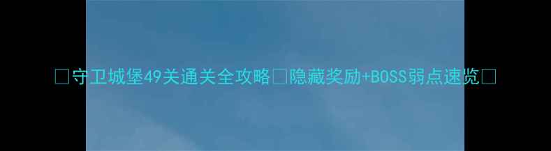 图片 🔥守卫城堡49关通关全攻略✅隐藏奖励+BOSS弱点速览💥