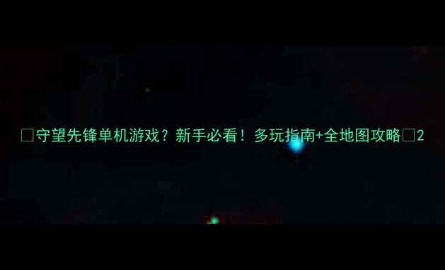 图片 🔥守望先锋单机游戏？新手必看！多玩指南+全地图攻略🔥2