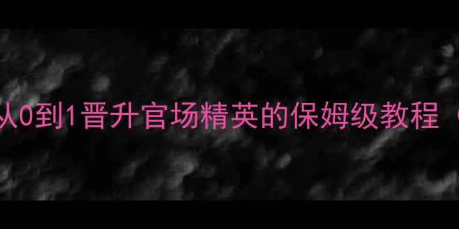 图片 🔥官途养成全攻略：从0到1晋升官场精英的保姆级教程（附新手必看技巧）✅