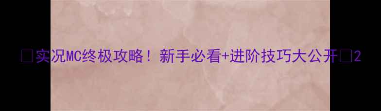 图片 🔥实况MC终极攻略！新手必看+进阶技巧大公开✨2