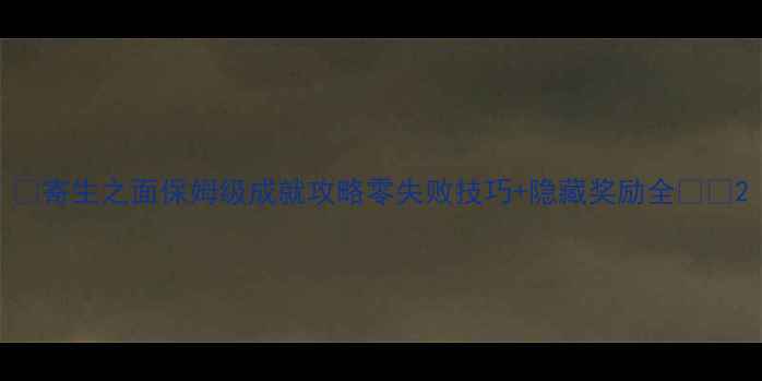 图片 🔥寄生之面保姆级成就攻略零失败技巧+隐藏奖励全💥🔥2