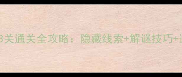 图片 🔥密室逃脱1第13关通关全攻略：隐藏线索+解谜技巧+道具使用指南🔥2