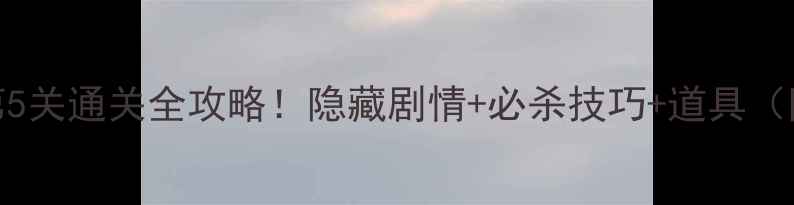 图片 🔥密室逃脱2第5关通关全攻略！隐藏剧情+必杀技巧+道具（附高清图）🔥1