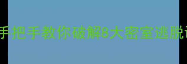 图片 🔥密室逃脱6关通关全攻略！手把手教你破解8大密室逃脱谜题（附真实玩家通关秘籍）