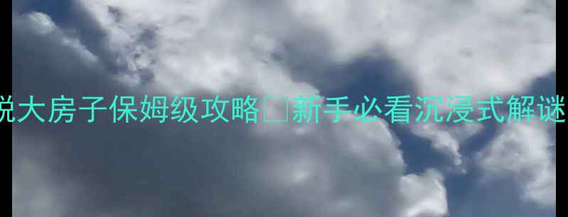 图片 🔥密室逃脱大房子保姆级攻略✨新手必看沉浸式解谜全流程💡1