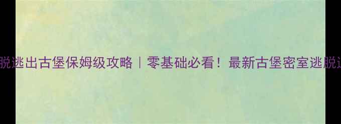 图片 🔥密室逃脱逃出古堡保姆级攻略｜零基础必看！最新古堡密室逃脱通关技巧2