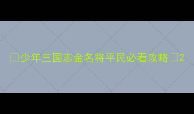 图片 🔥少年三国志金名将平民必看攻略🔥2