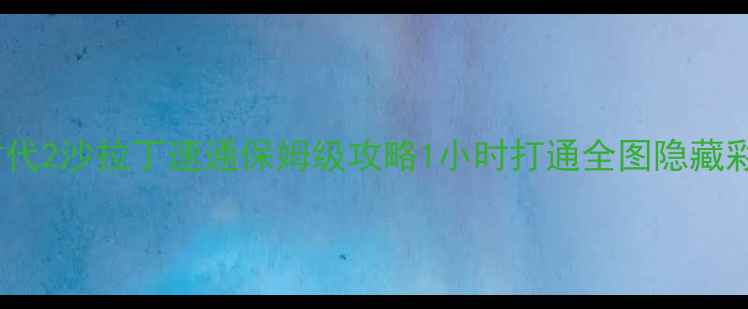 图片 🔥帝国时代2沙拉丁速通保姆级攻略1小时打通全图隐藏彩蛋！🏰2